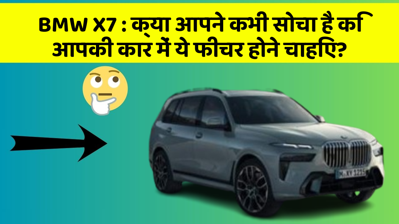 BMW X7 : क्या आपने कभी सोचा है कि आपकी कार में ये फीचर होने चाहिए?