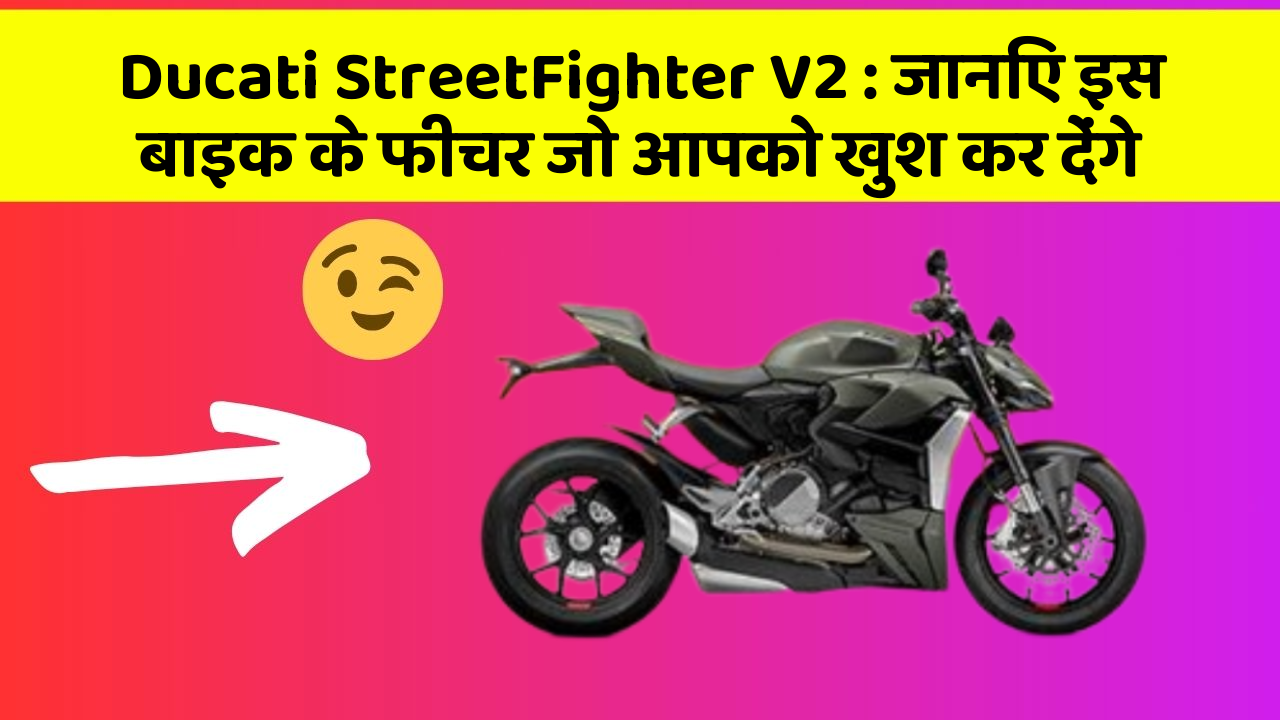 Ducati StreetFighter V2: जानिए इस बाइक के फीचर जो आपको खुश कर देंगे