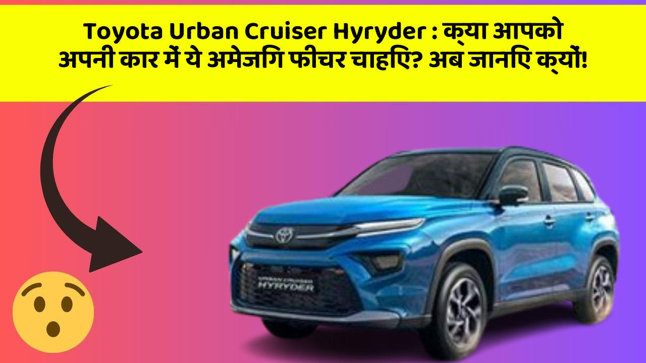 Toyota Urban Cruiser Hyryder: क्या आपको अपनी कार में ये अमेजिंग फीचर चाहिए? अब जानिए क्यों!