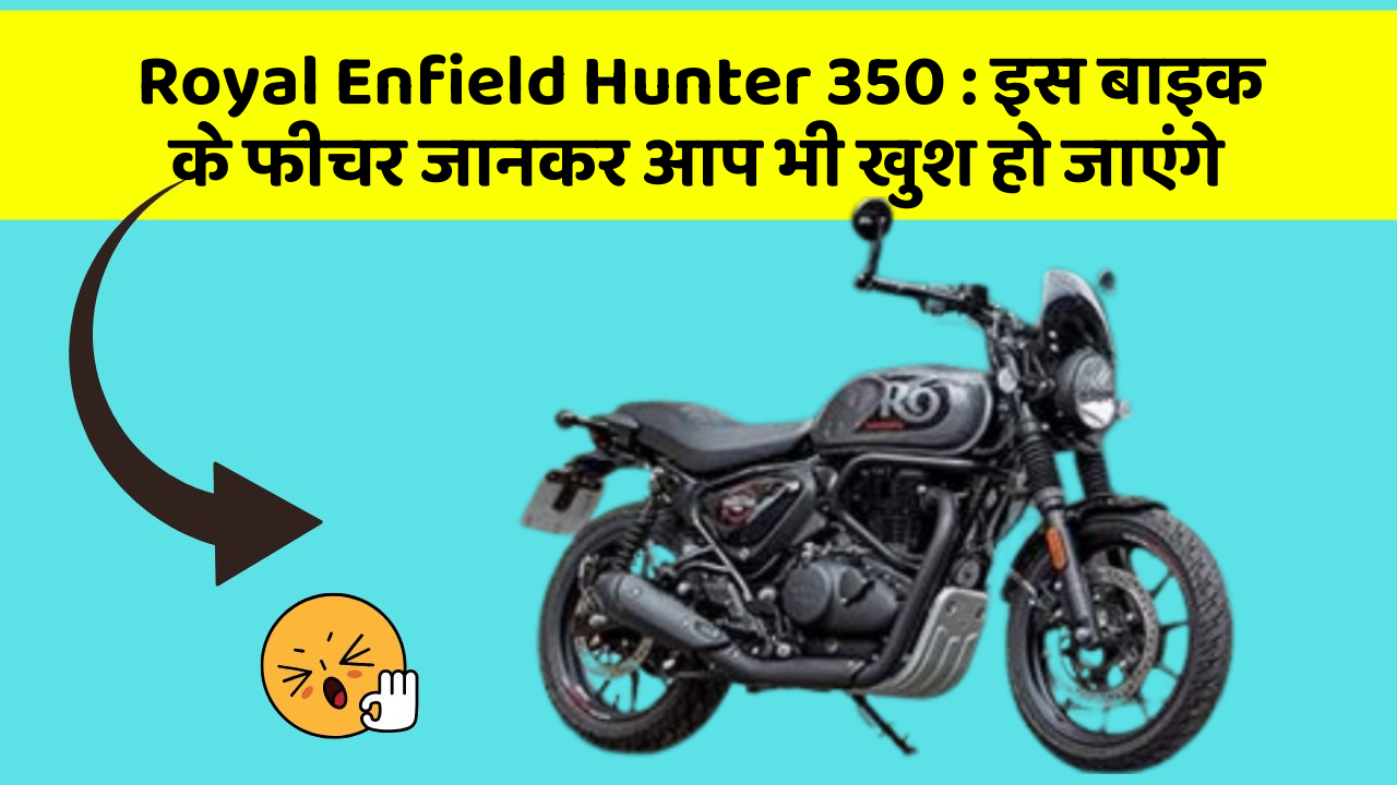 Royal Enfield Hunter 350: इस बाइक के फीचर जानकर आप भी खुश हो जाएंगे