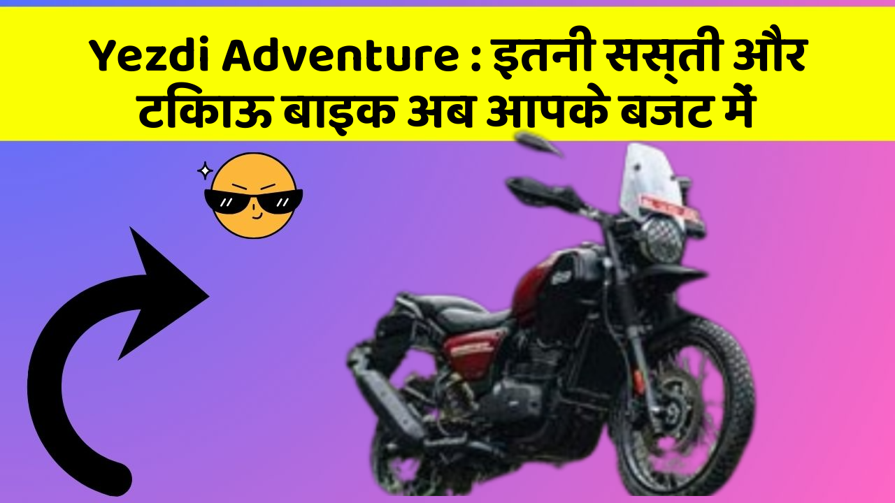 Yezdi Adventure : इतनी सस्ती और टिकाऊ बाइक अब आपके बजट में
