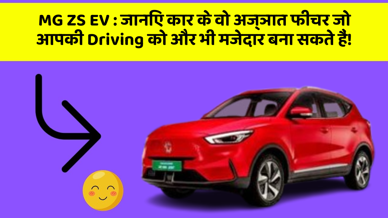 MG ZS EV: जानिए कार के वो अज्ञात फीचर जो आपकी Driving को और भी मजेदार बना सकते हैं!