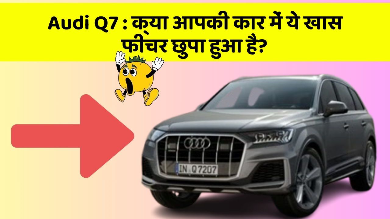 Audi Q7 : क्या आपकी कार में ये खास फीचर छुपा हुआ है?