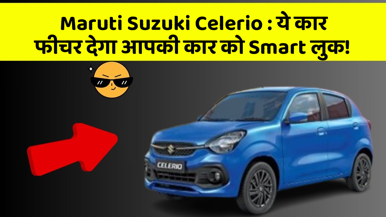 Maruti Suzuki Celerio : ये कार फीचर देगा आपकी कार को Smart लुक!