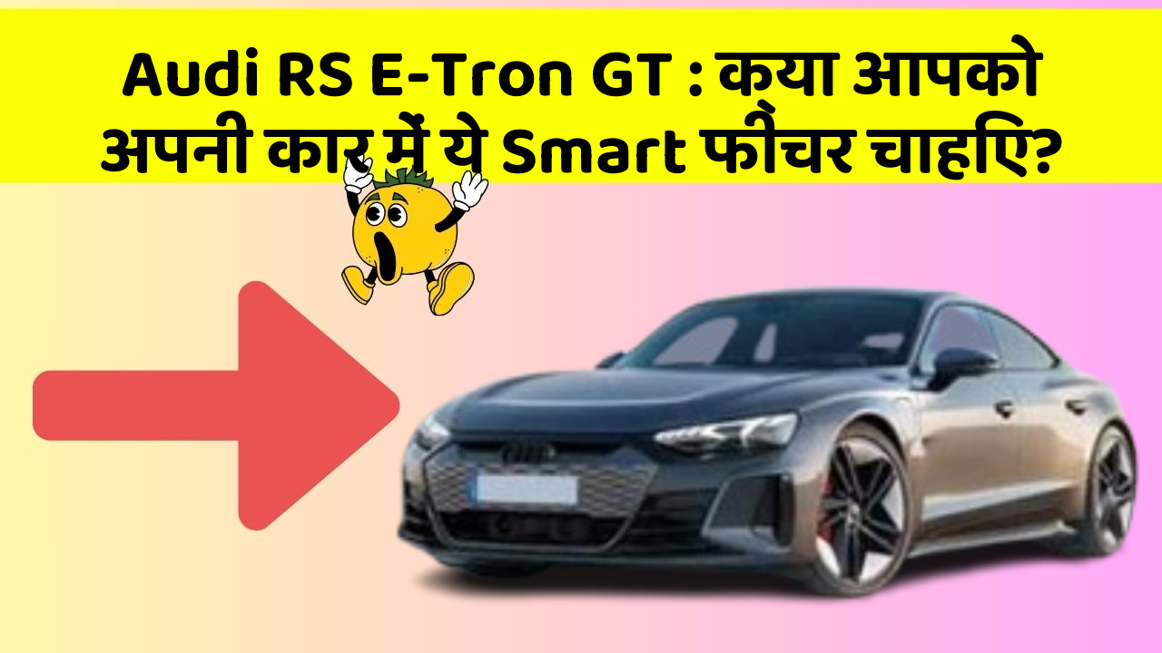 Audi RS E-Tron GT: क्या आपको अपनी कार में ये Smart फीचर चाहिए?