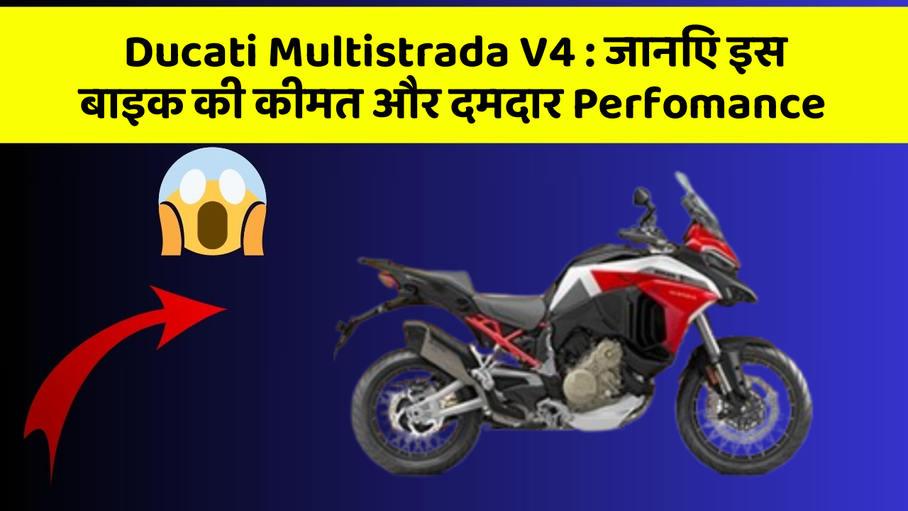 Ducati Multistrada V4 : जानिए इस बाइक की कीमत और दमदार Perfomance