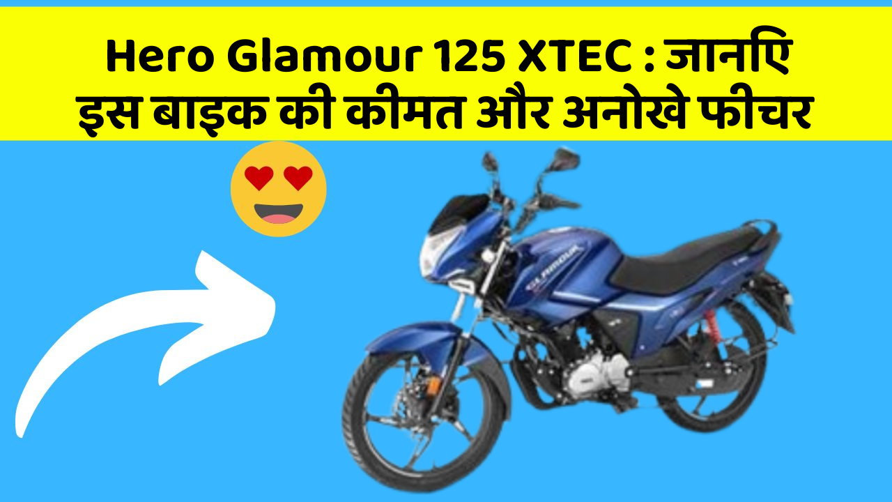 Hero Glamour 125 XTEC: जानिए इस बाइक की कीमत और अनोखे फीचर