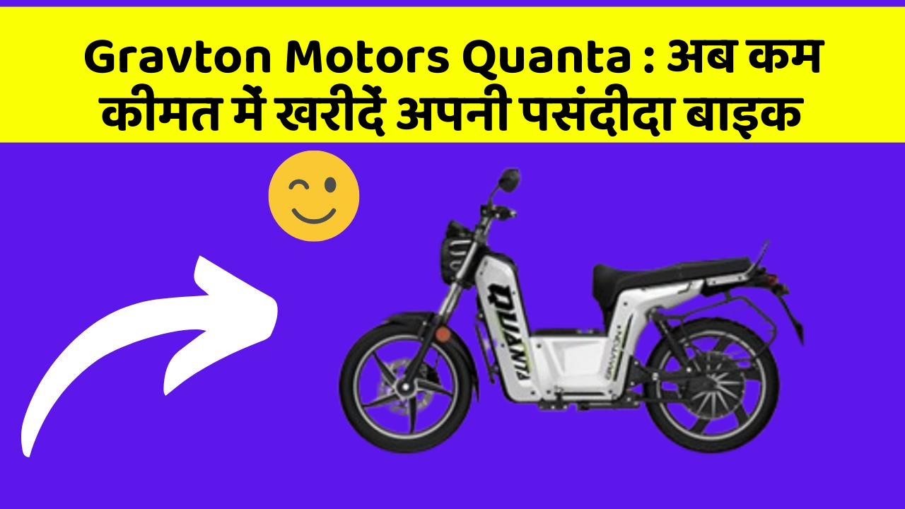 Gravton Motors Quanta : अब कम कीमत में खरीदें अपनी पसंदीदा बाइक