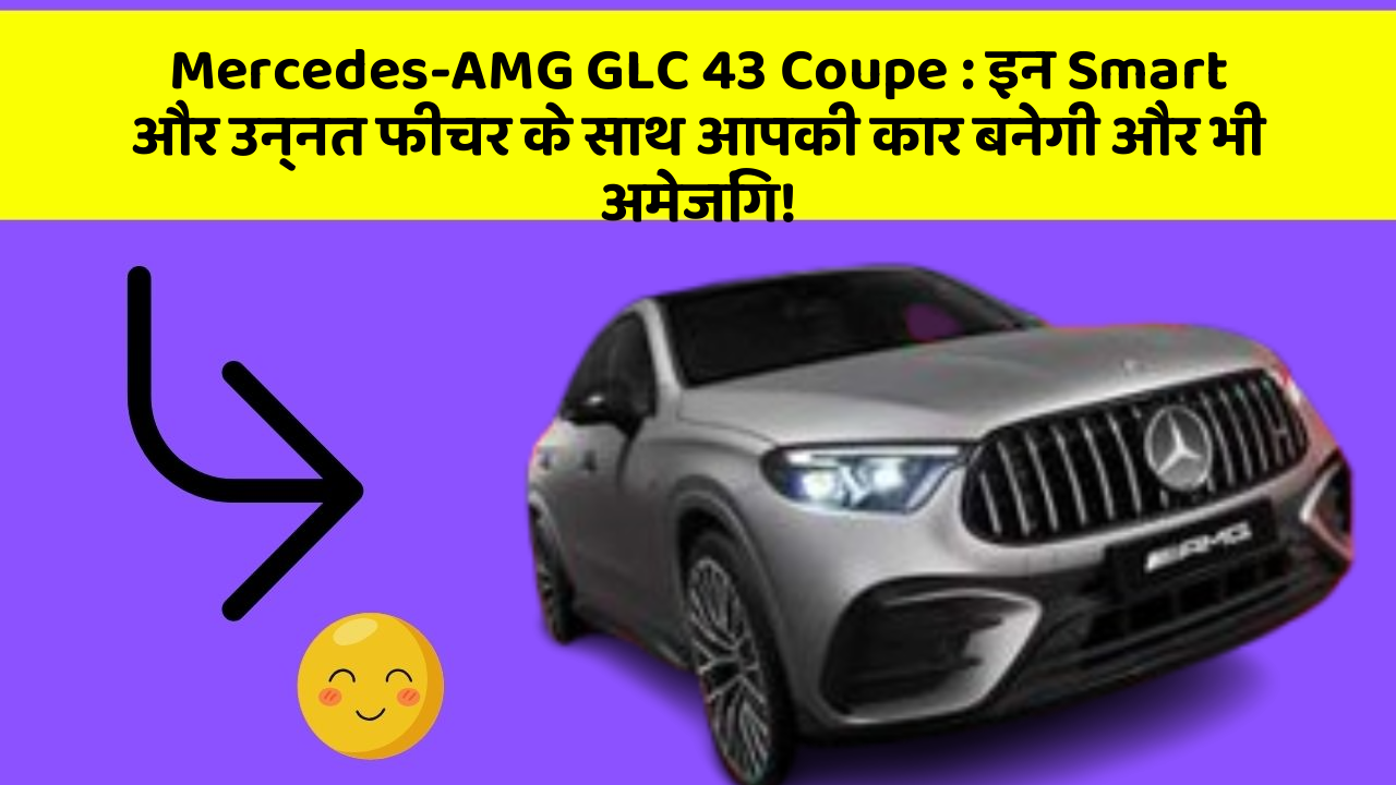 Mercedes-AMG GLC 43 Coupe: इन Smart और उन्नत फीचर के साथ आपकी कार बनेगी और भी अमेजिंग!