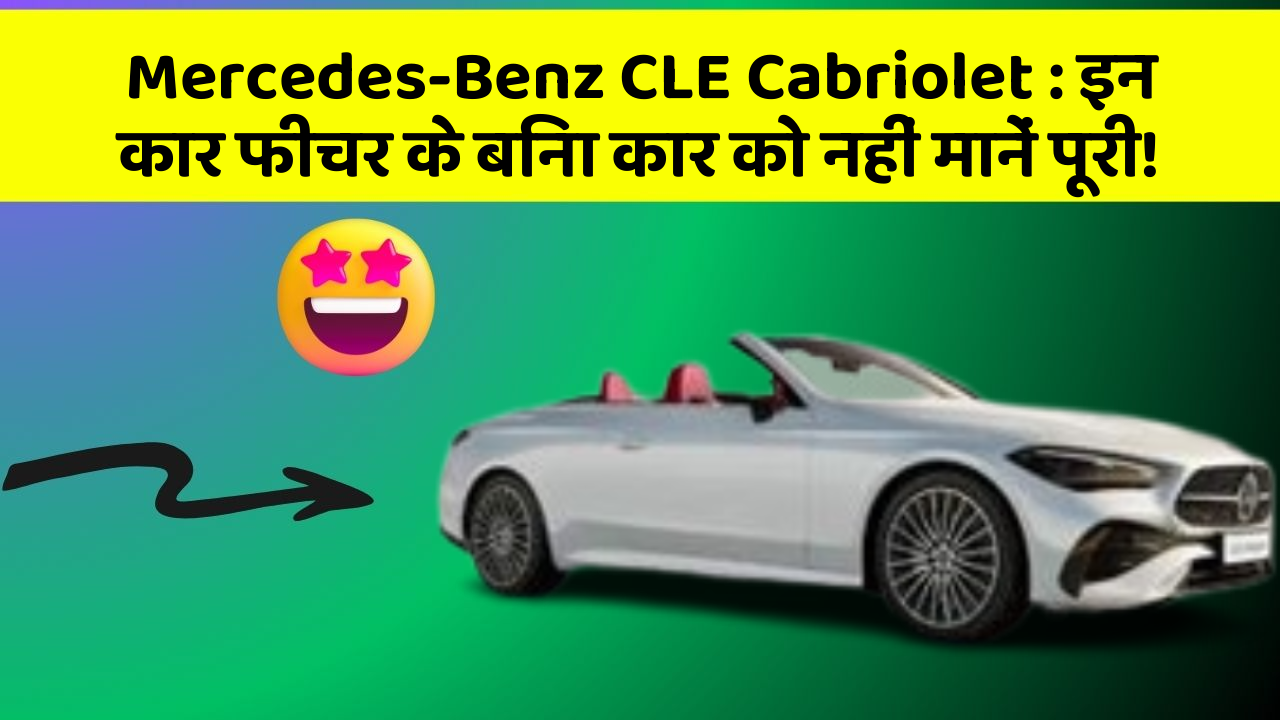 Mercedes-Benz CLE Cabriolet : इन कार फीचर के बिना कार को नहीं मानें पूरी!