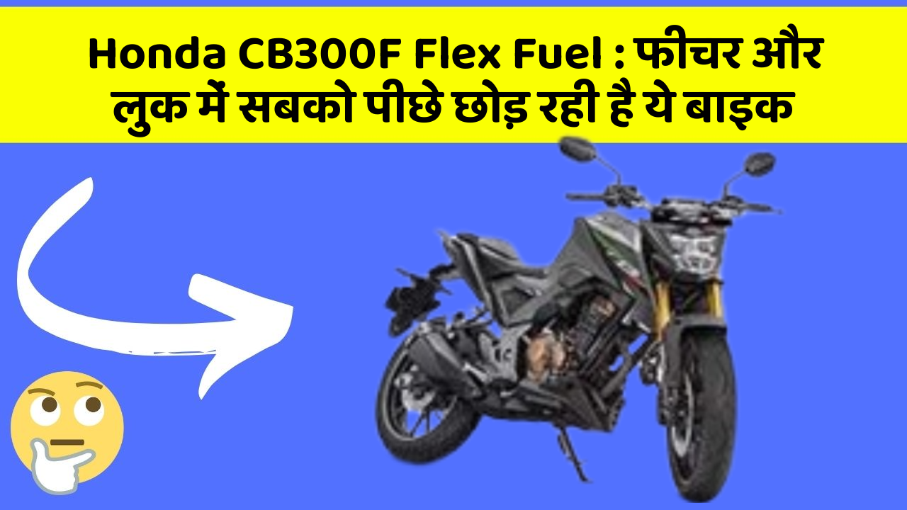 Honda CB300F Flex Fuel : फीचर और लुक में सबको पीछे छोड़ रही है ये बाइक