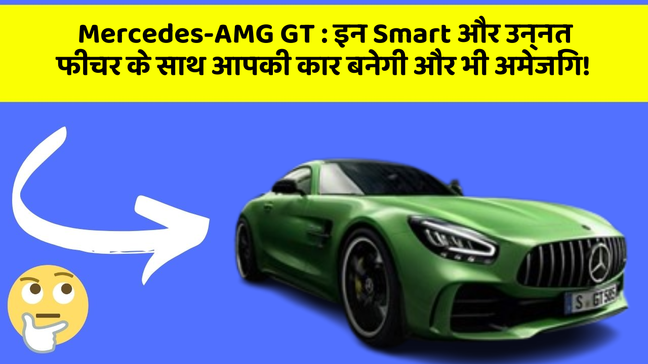 Mercedes-AMG GT: इन Smart और उन्नत फीचर के साथ आपकी कार बनेगी और भी अमेजिंग!