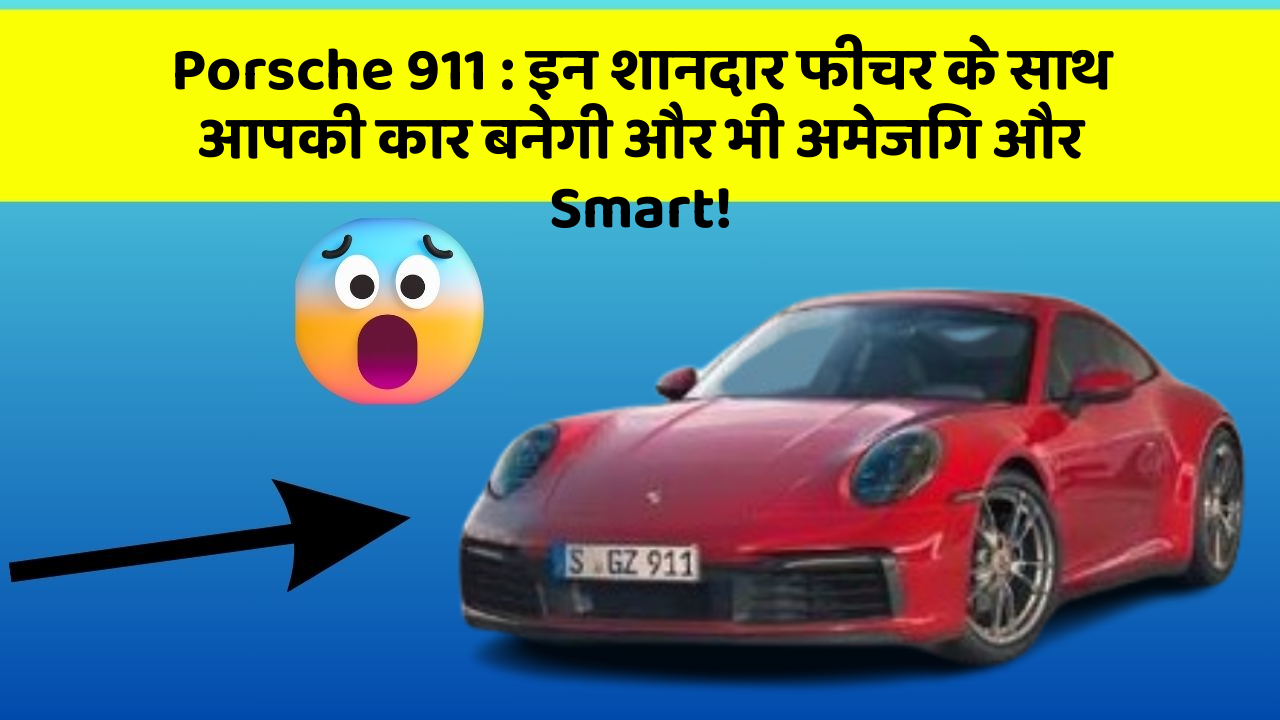 Porsche 911 : इन शानदार फीचर के साथ आपकी कार बनेगी और भी अमेजिंग और Smart!