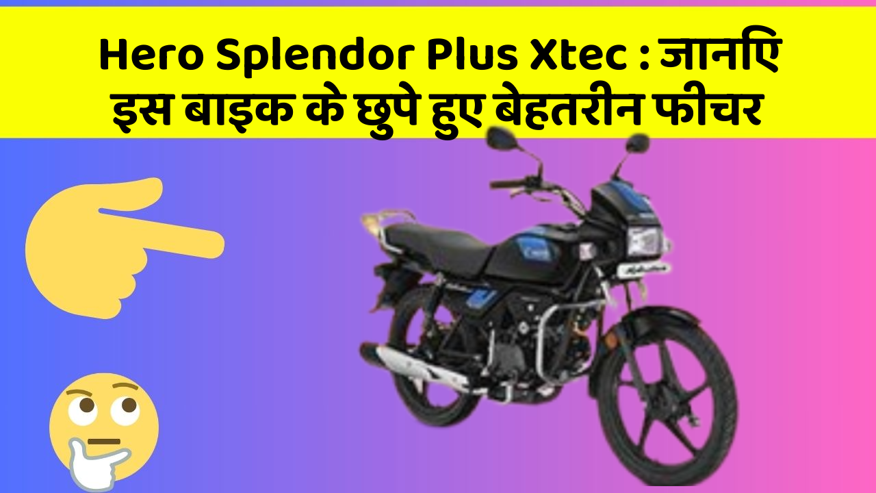 Hero Splendor Plus Xtec: जानिए इस बाइक के छुपे हुए बेहतरीन फीचर