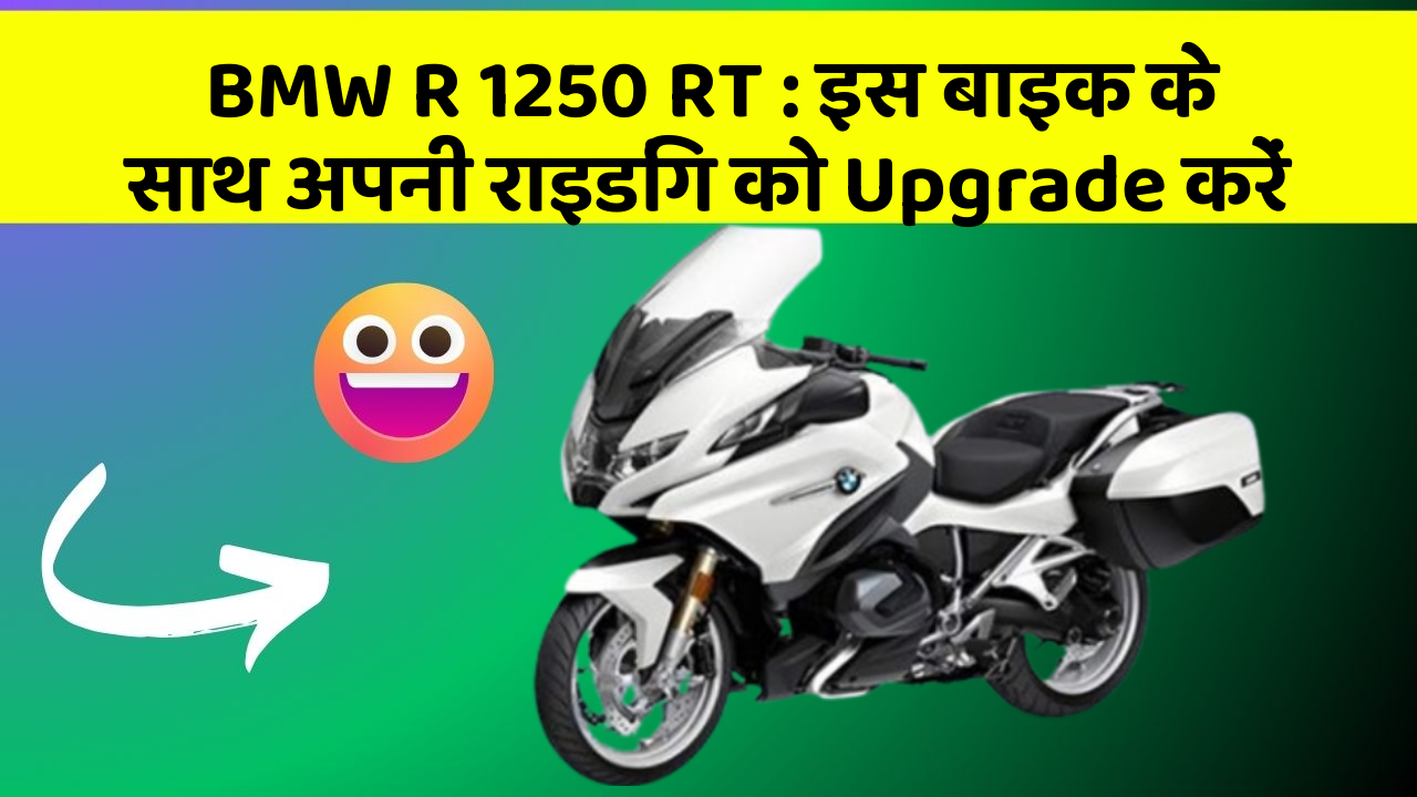 BMW R 1250 RT: इस बाइक के साथ अपनी राइडिंग को Upgrade करें