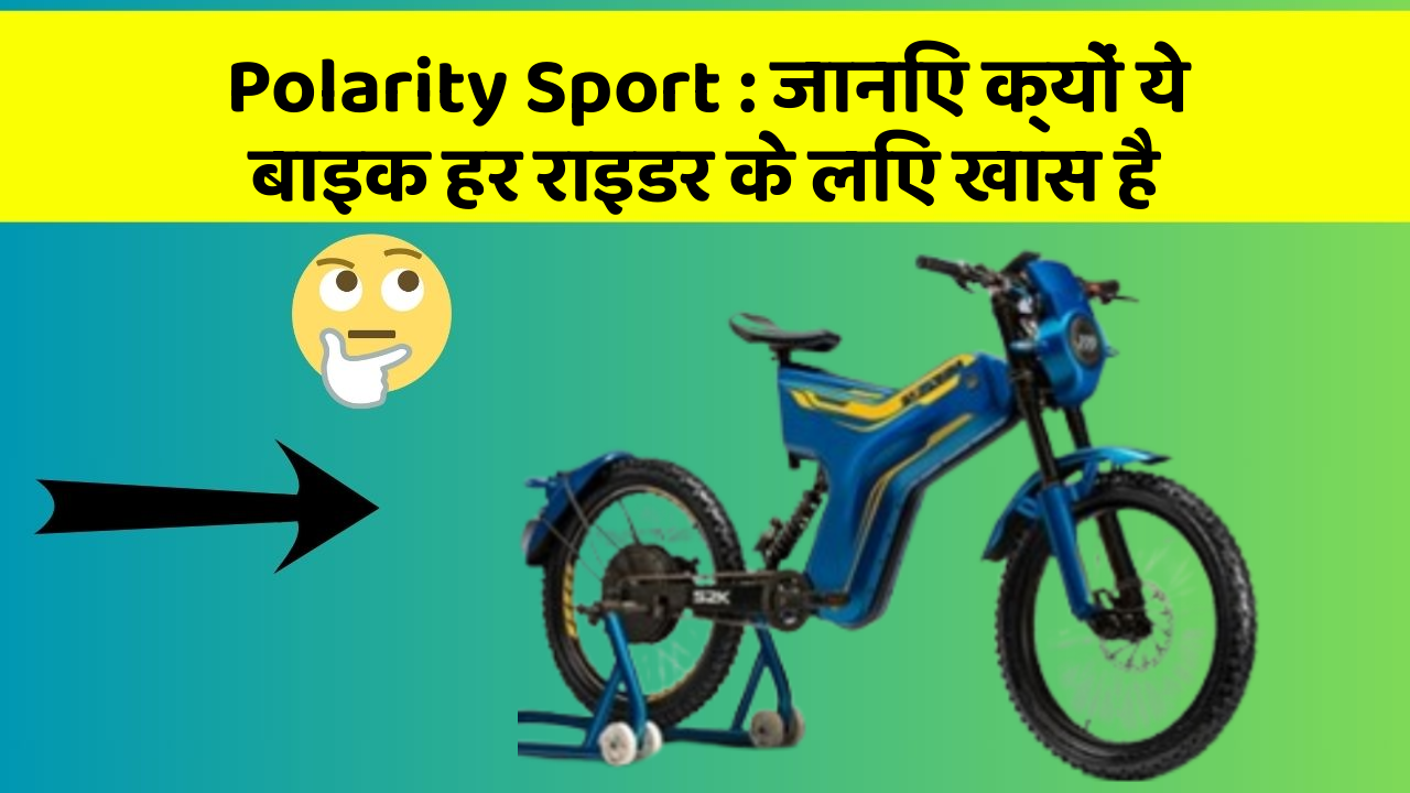 Polarity Sport: जानिए क्यों ये बाइक हर राइडर के लिए खास है