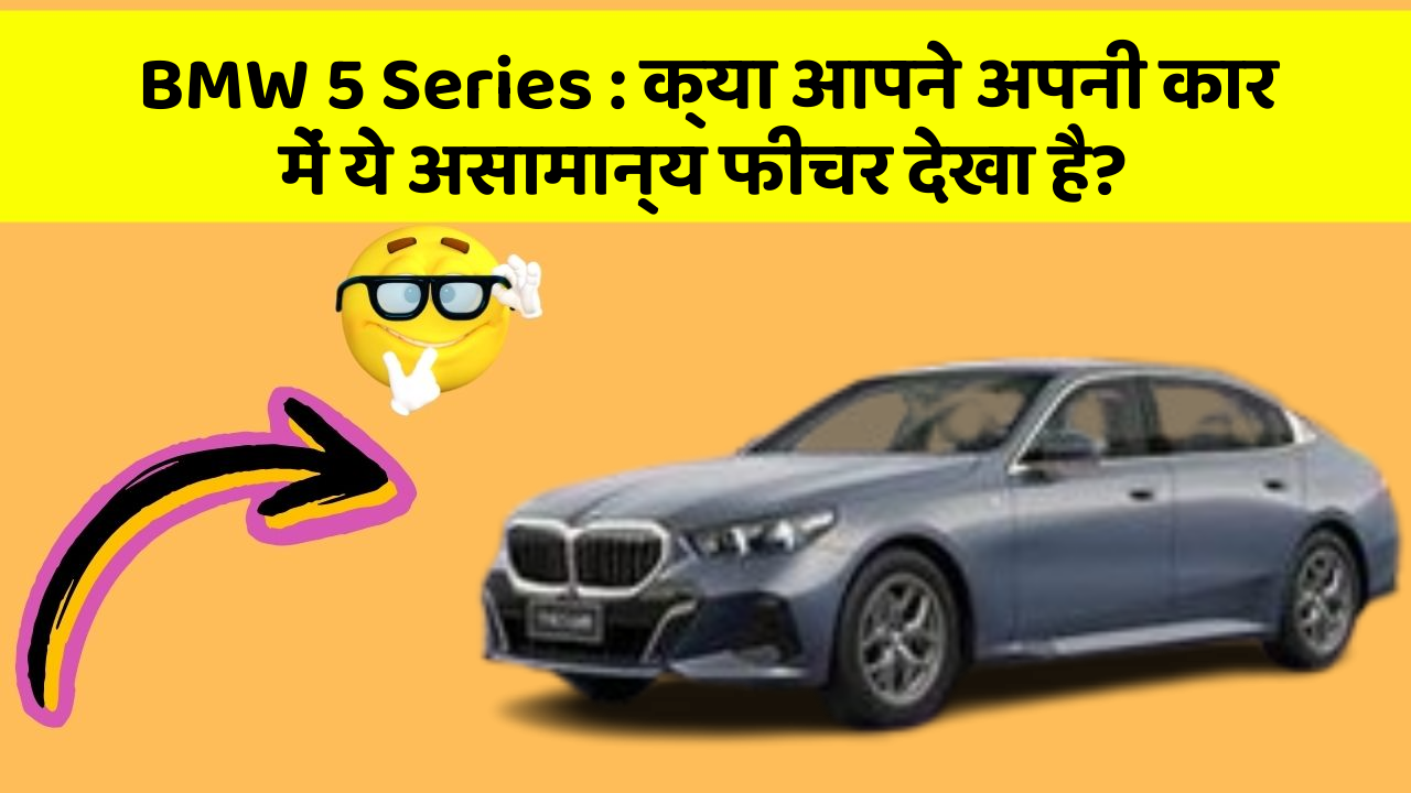 BMW 5 Series : क्या आपने अपनी कार में ये असामान्य फीचर देखा है?