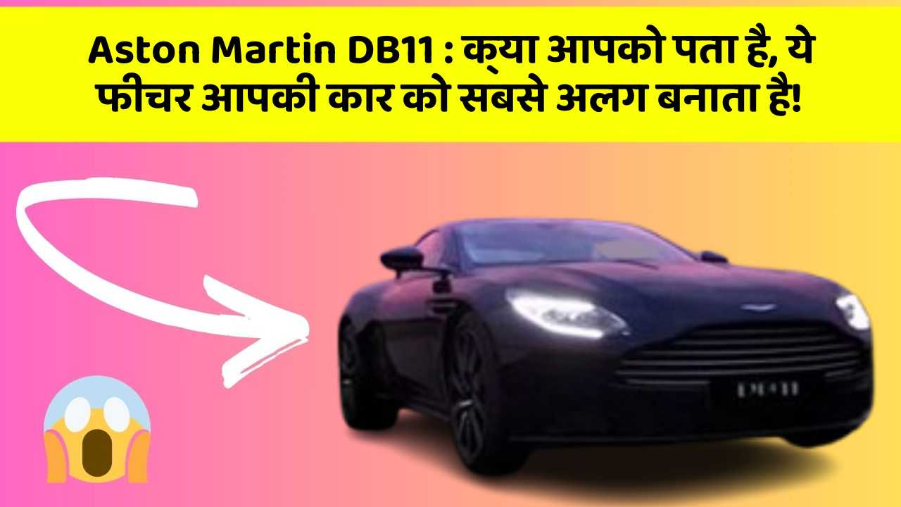 Aston Martin DB11 : क्या आपको पता है, ये फीचर आपकी कार को सबसे अलग बनाता है!