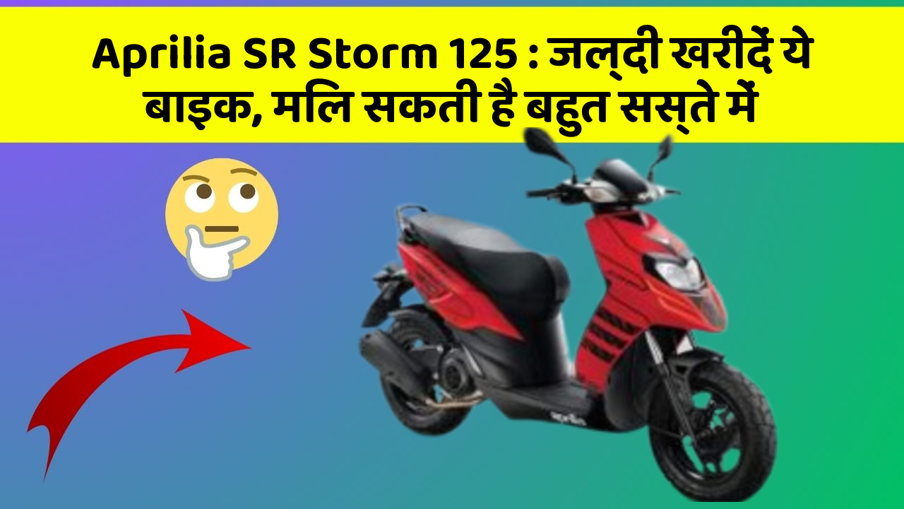 Aprilia SR Storm 125: जल्दी खरीदें ये बाइक, मिल सकती है बहुत सस्ते में