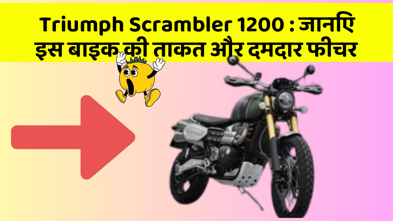 Triumph Scrambler 1200: जानिए इस बाइक की ताकत और दमदार फीचर