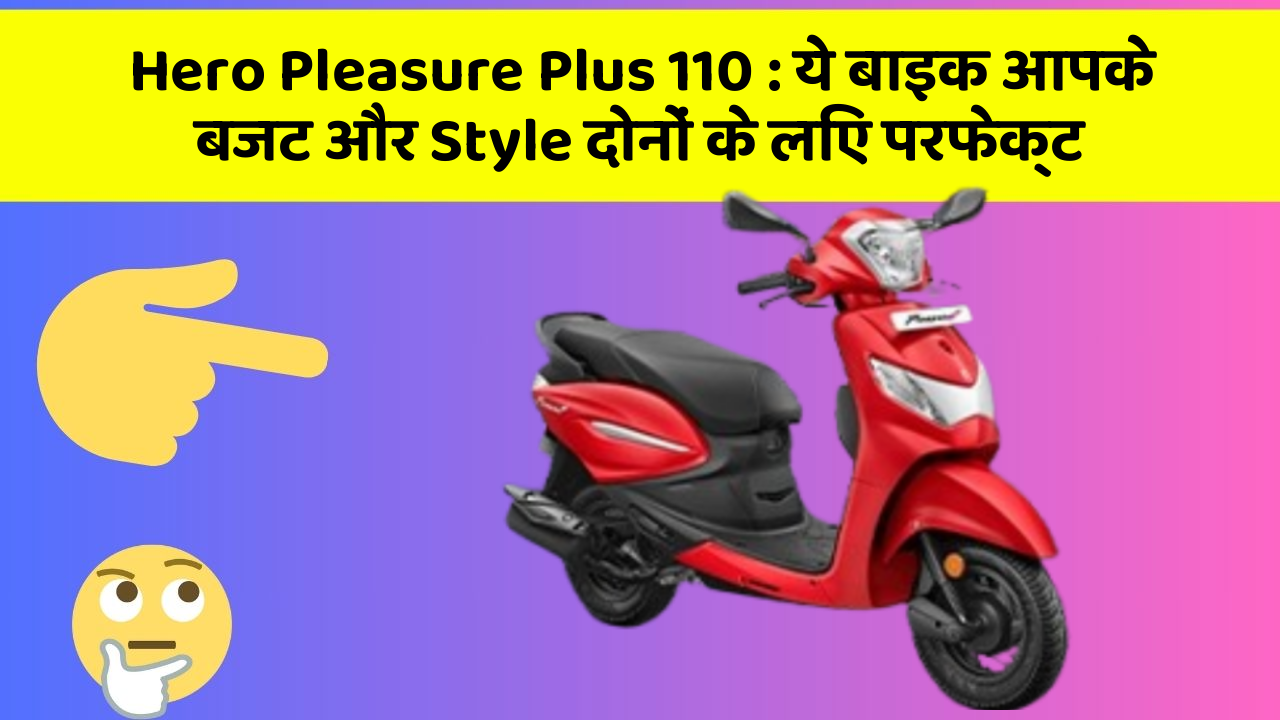 Hero Pleasure Plus 110 : ये बाइक आपके बजट और Style दोनों के लिए परफेक्ट
