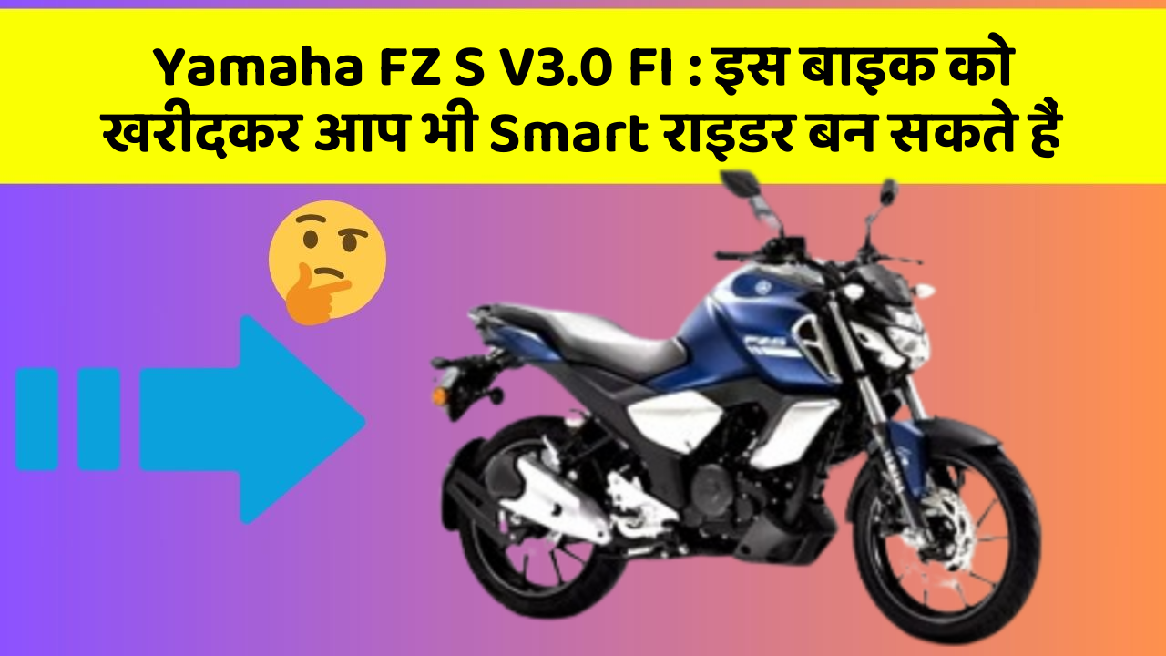 Yamaha FZ S V3.0 FI: इस बाइक को खरीदकर आप भी Smart राइडर बन सकते हैं