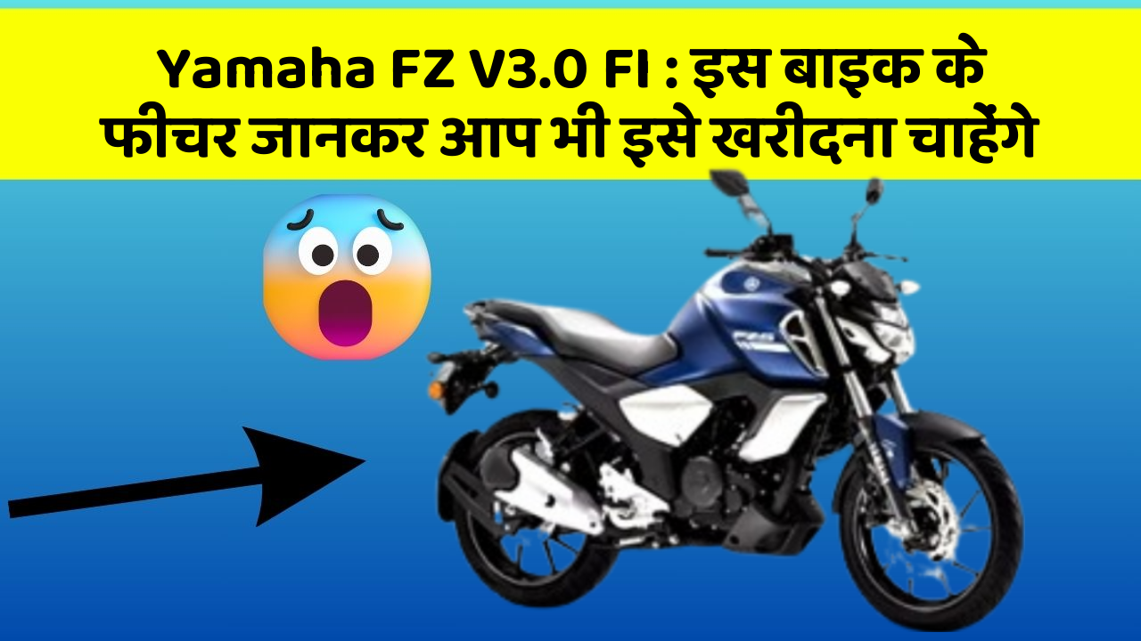 Yamaha FZ V3.0 FI: इस बाइक के फीचर जानकर आप भी इसे खरीदना चाहेंगे
