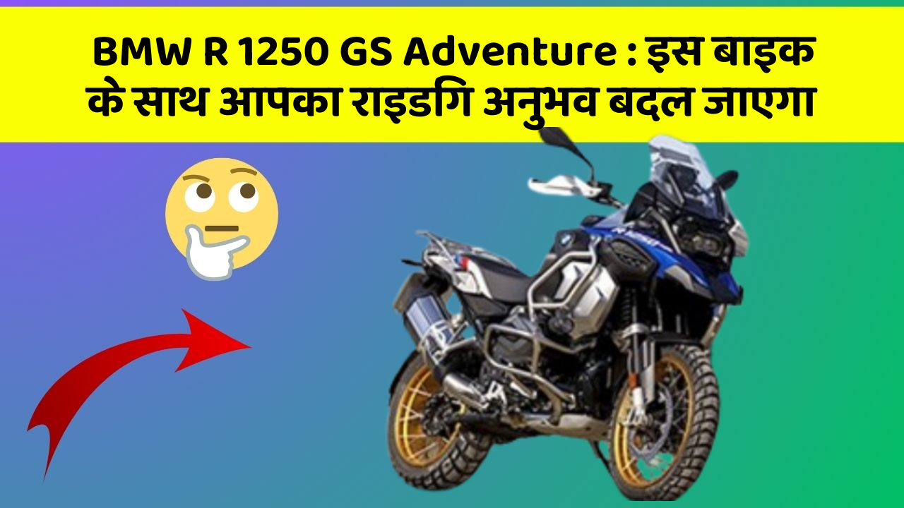 BMW R 1250 GS Adventure : इस बाइक के साथ आपका राइडिंग अनुभव बदल जाएगा