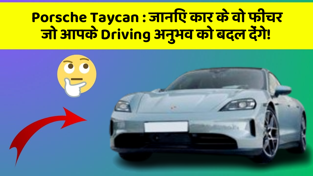 Porsche Taycan: जानिए कार के वो फीचर जो आपके Driving अनुभव को बदल देंगे!
