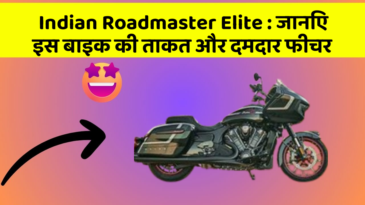 Indian Roadmaster Elite : जानिए इस बाइक की ताकत और दमदार फीचर