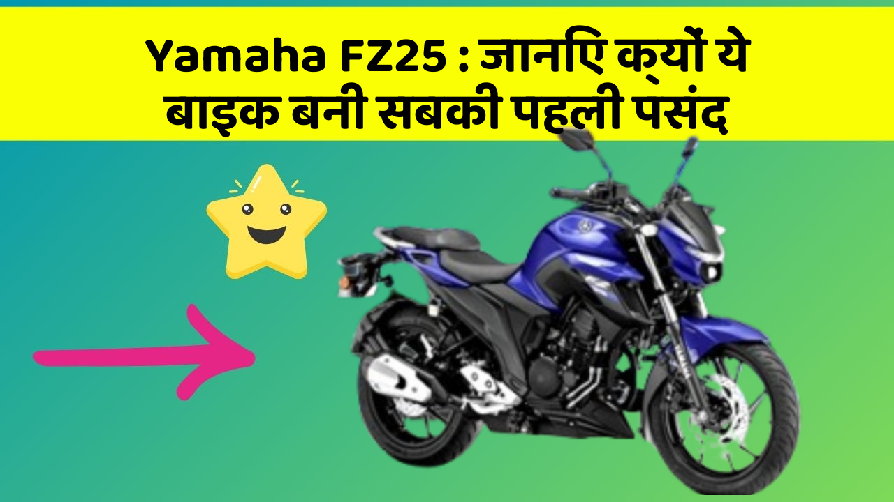 Yamaha FZ25 : जानिए क्यों ये बाइक बनी सबकी पहली पसंद