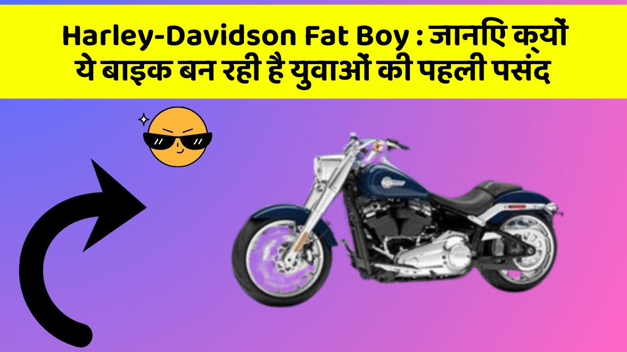 Harley-Davidson Fat Boy: जानिए क्यों ये बाइक बन रही है युवाओं की पहली पसंद