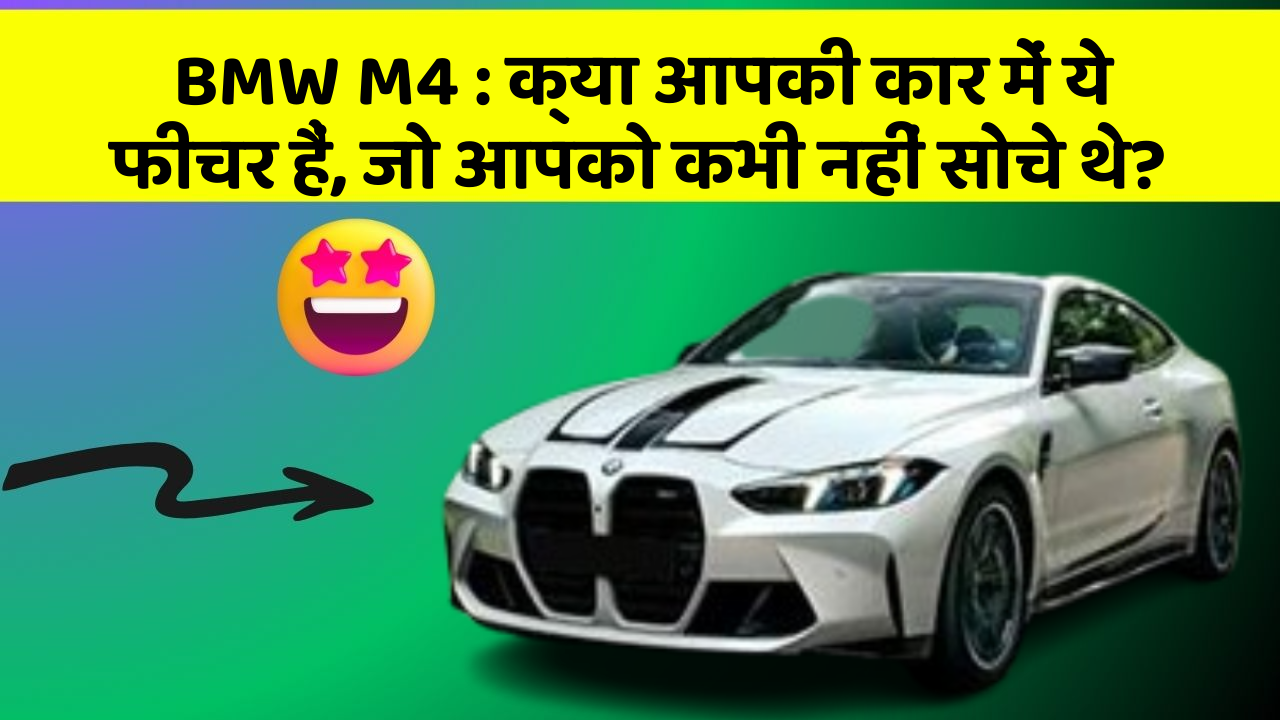 BMW M4 : क्या आपकी कार में ये फीचर हैं, जो आपको कभी नहीं सोचे थे?