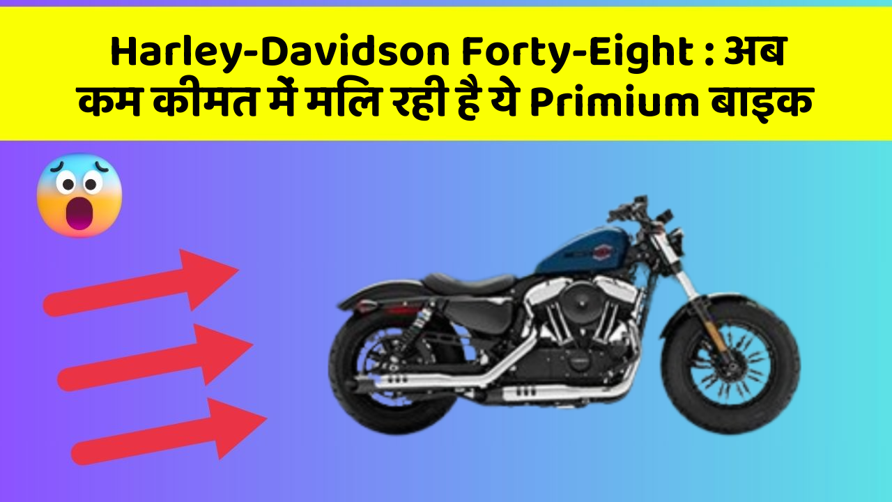 Harley-Davidson Forty-Eight: अब कम कीमत में मिल रही है ये Primium बाइक