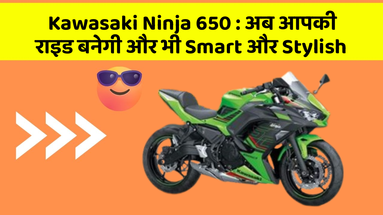 Kawasaki Ninja 650: अब आपकी राइड बनेगी और भी Smart और Stylish