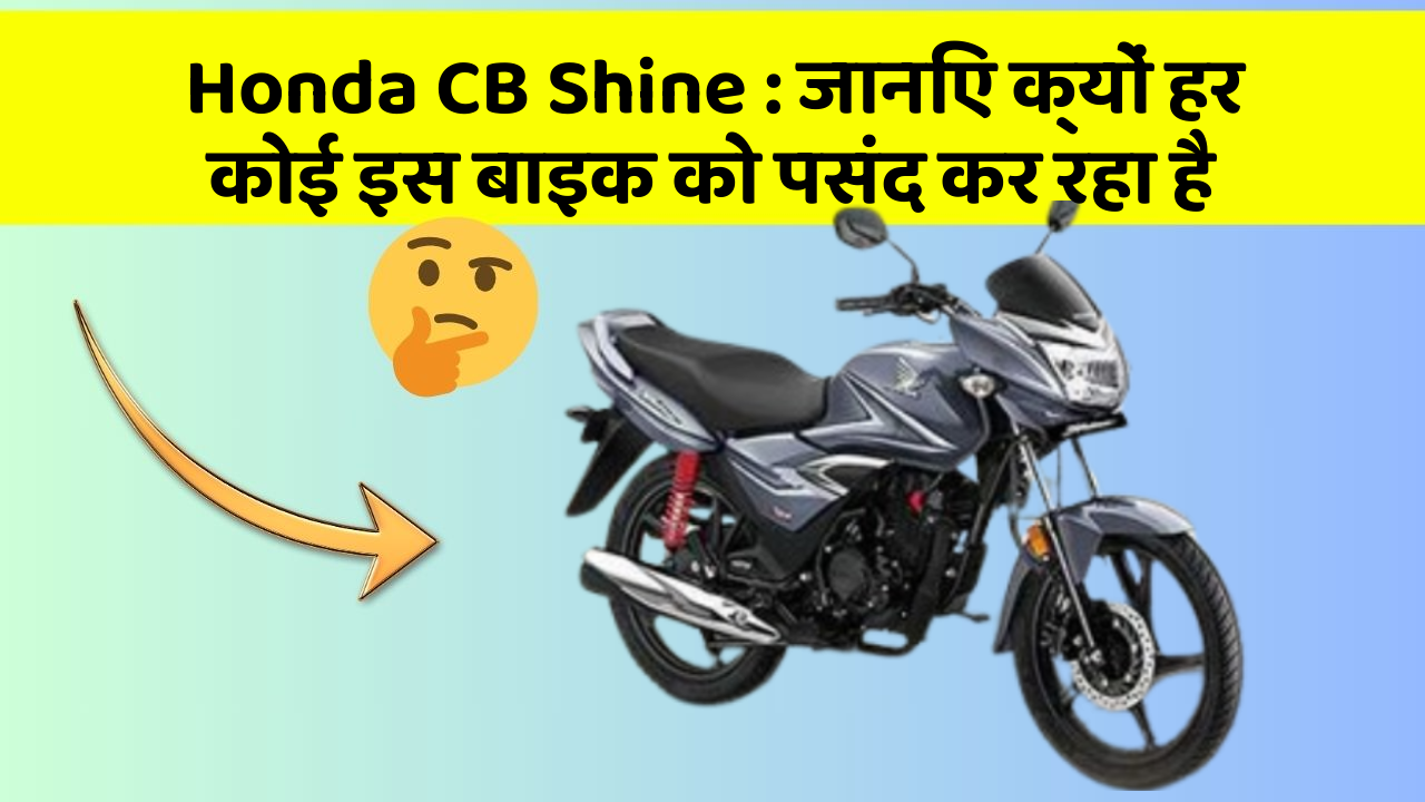 Honda CB Shine : जानिए क्यों हर कोई इस बाइक को पसंद कर रहा है
