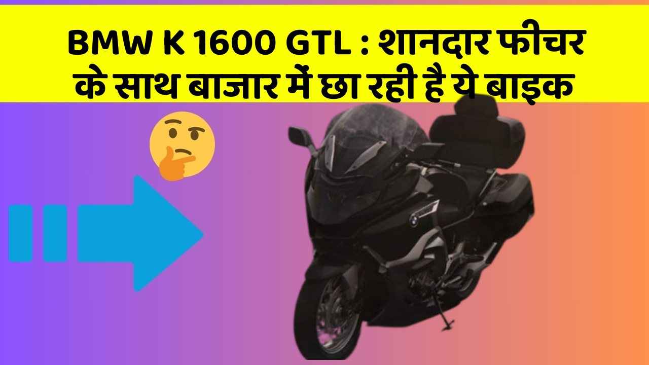 BMW K 1600 GTL: शानदार फीचर के साथ बाजार में छा रही है ये बाइक