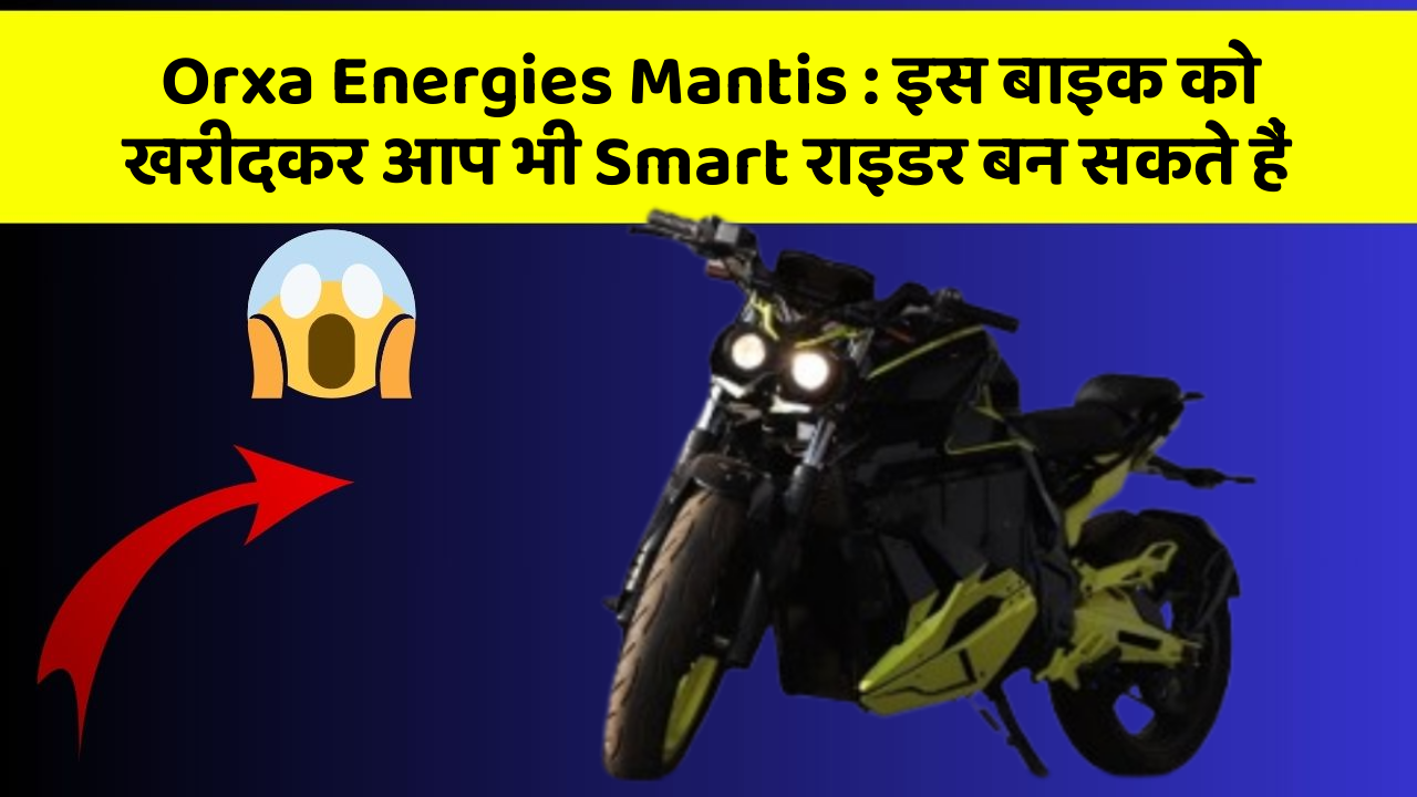 Orxa Energies Mantis: इस बाइक को खरीदकर आप भी Smart राइडर बन सकते हैं