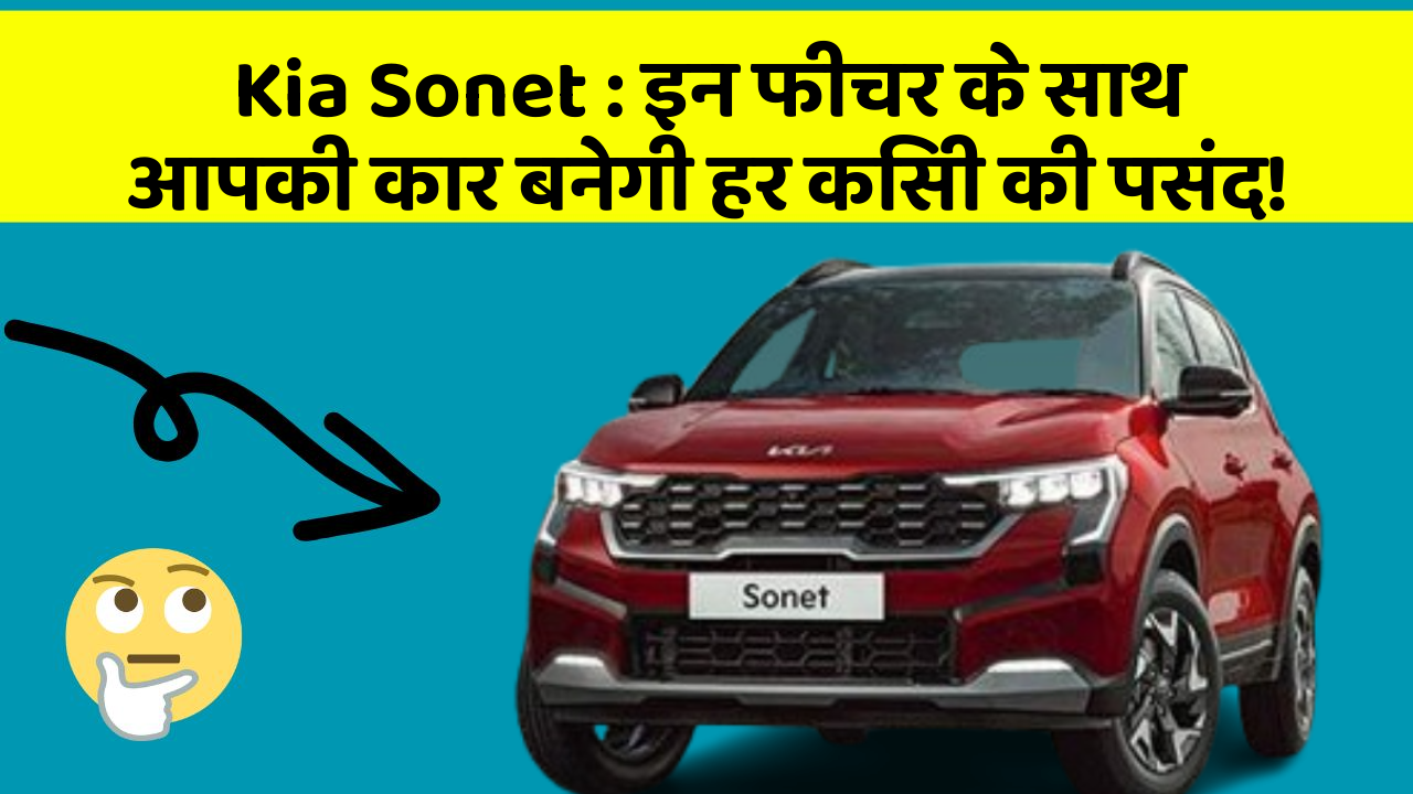 Kia Sonet : इन फीचर के साथ आपकी कार बनेगी हर किसी की पसंद!