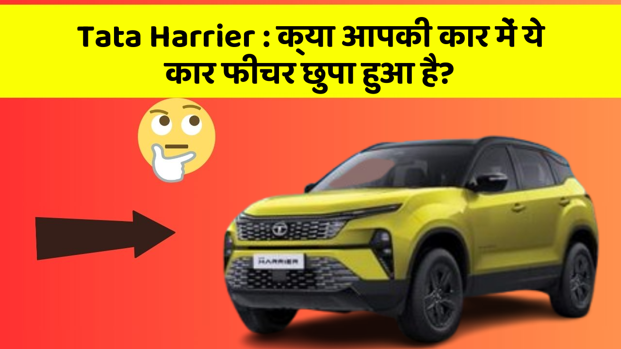 Tata Harrier: क्या आपकी कार में ये कार फीचर छुपा हुआ है?