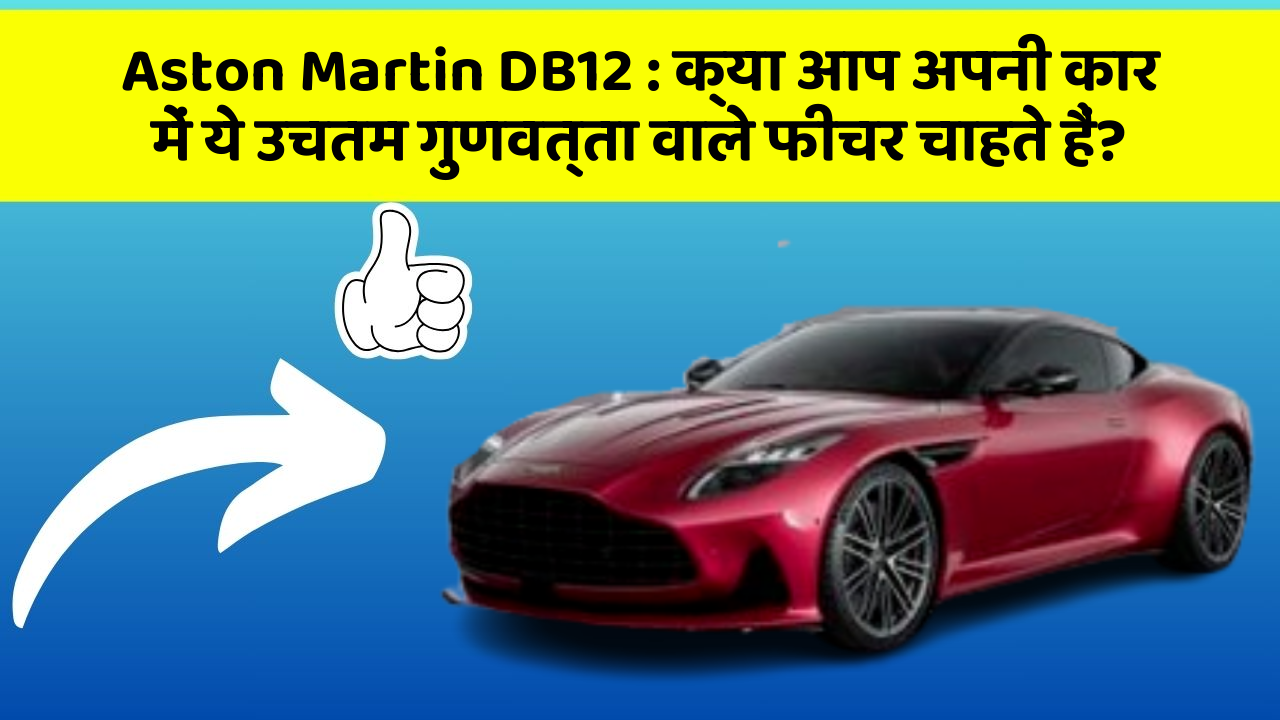 Aston Martin DB12: क्या आप अपनी कार में ये उचतम गुणवत्ता वाले फीचर चाहते हैं?