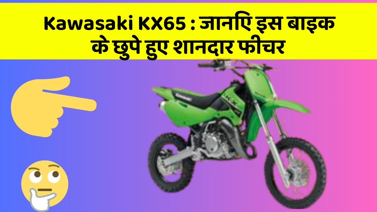 Kawasaki KX65 : जानिए इस बाइक के छुपे हुए शानदार फीचर