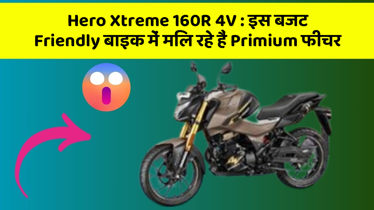 Hero Xtreme 160R 4V: इस बजट Friendly बाइक में मिल रहे हैं Primium फीचर