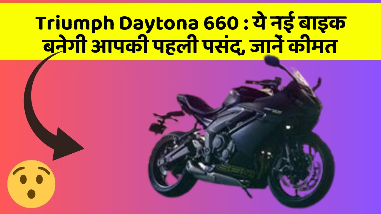 Triumph Daytona 660: ये नई बाइक बनेगी आपकी पहली पसंद, जानें कीमत