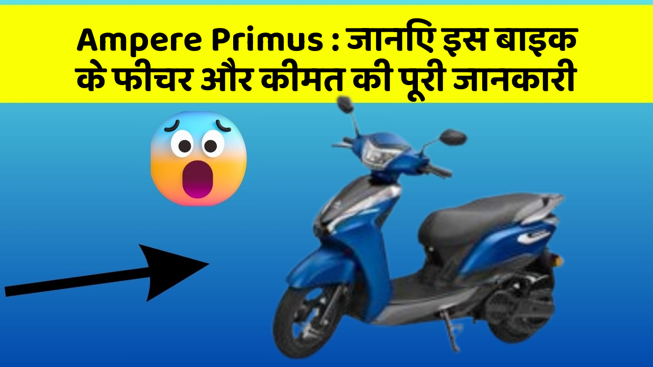 Ampere Primus : जानिए इस बाइक के फीचर और कीमत की पूरी जानकारी