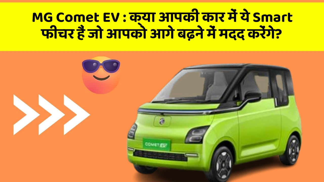 MG Comet EV : क्या आपकी कार में ये Smart फीचर हैं जो आपको आगे बढ़ने में मदद करेंगे?