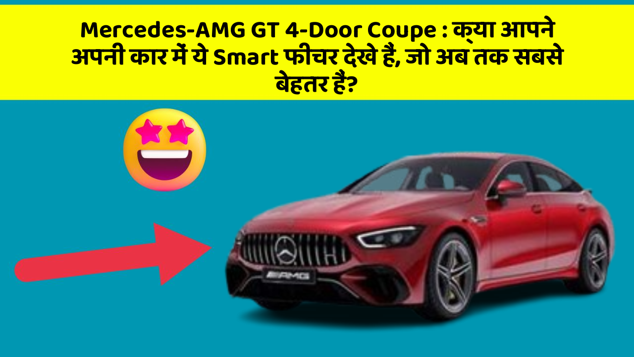 Mercedes-AMG GT 4-Door Coupe: क्या आपने अपनी कार में ये Smart फीचर देखे हैं, जो अब तक सबसे बेहतर हैं?