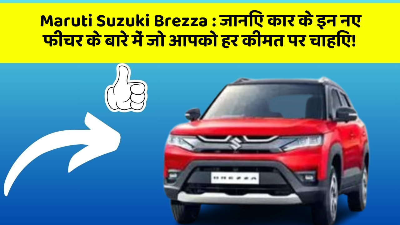 Maruti Suzuki Brezza: जानिए कार के इन नए फीचर के बारे में जो आपको हर कीमत पर चाहिए!