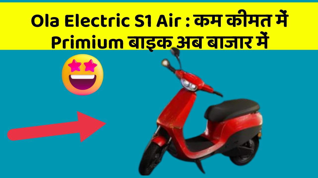 Ola Electric S1 Air : कम कीमत में Primium बाइक अब बाजार में